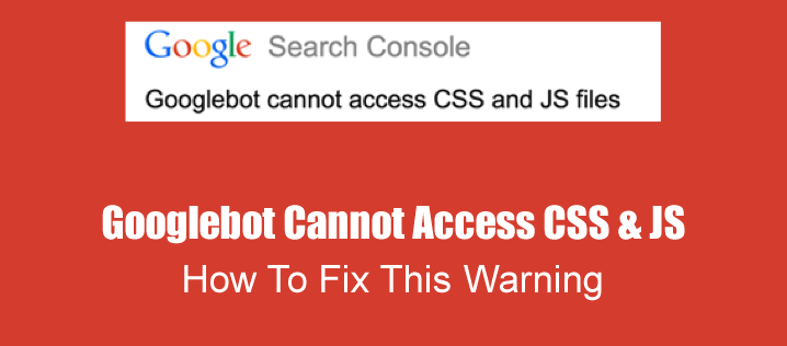 How To Fix “Googlebot Cannot Access Your JavaScript And CSS Files ...